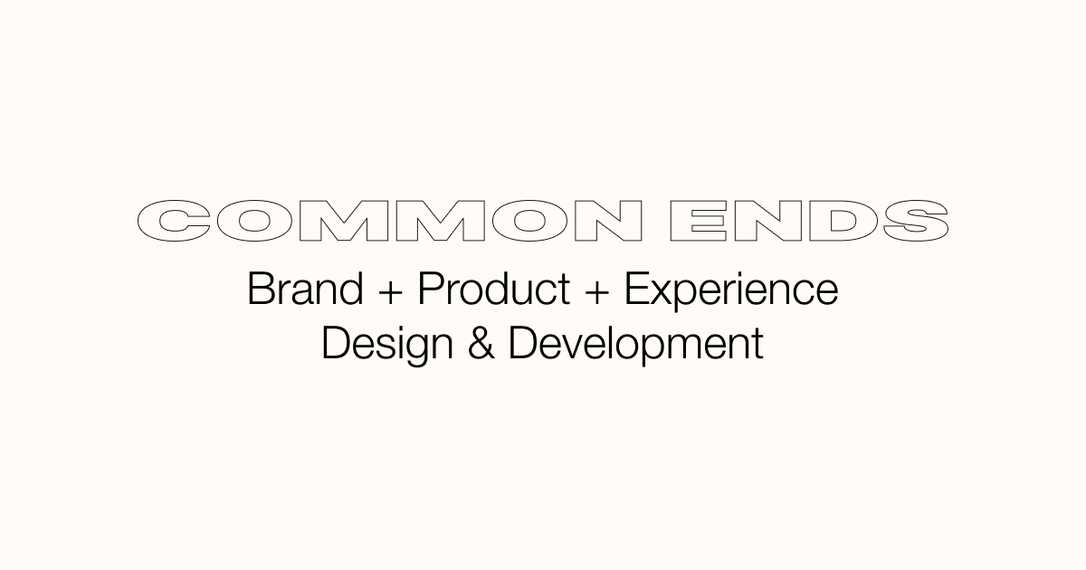 Common Ends — Brand, product, and experience design and development